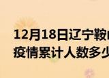 12月18日辽宁鞍山疫情情况数据及鞍山新冠疫情累计人数多少