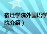 宿迁学院外国语学院（关于宿迁学院外国语学院介绍）