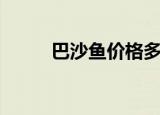 巴沙鱼价格多少钱一斤（巴沙果）