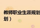 教师职业生涯规划书大学生（教师职业生涯规划）