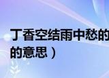 丁香空结雨中愁的意思翻译（丁香空结雨中愁的意思）