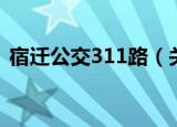 宿迁公交311路（关于宿迁公交311路介绍）