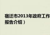 宿迁市2013年政府工作报告（关于宿迁市2013年政府工作报告介绍）