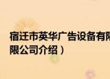 宿迁市英华广告设备有限公司（关于宿迁市英华广告设备有限公司介绍）