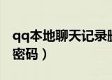 qq本地聊天记录删除了还能查到吗（qq本地密码）
