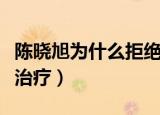 陈晓旭为什么拒绝马广儒（陈晓旭为什么拒绝治疗）