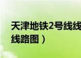 天津地铁2号线线路图站点（天津地铁2号线线路图）