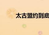 太古盟约到底是什么（太古盟约）