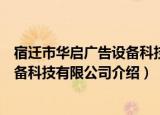 宿迁市华启广告设备科技有限公司（关于宿迁市华启广告设备科技有限公司介绍）