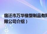 宿迁市万华橡塑制品有限公司（关于宿迁市万华橡塑制品有限公司介绍）
