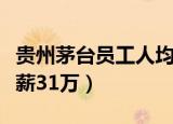 贵州茅台员工人均年薪（贵州茅台员工人均年薪31万）