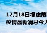 12月18日福建莆田疫情累计确诊人数及莆田疫情最新消息今天