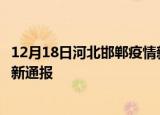 12月18日河北邯郸疫情新增病例数及邯郸疫情目前总人数最新通报
