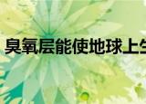 臭氧层能使地球上生物免遭的伤害（臭氧层）