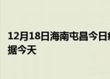 12月18日海南屯昌今日疫情最新报告及屯昌疫情最新实时数据今天