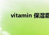 vitamin 保湿霜有用吗（vitamin k）