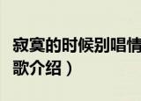 寂寞的时候别唱情歌（关于寂寞的时候别唱情歌介绍）