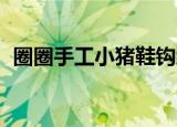 圈圈手工小猪鞋钩织教程（qq三国新职业）