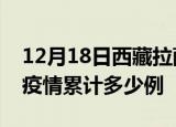 12月18日西藏拉萨疫情最新消息及拉萨这次疫情累计多少例