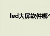 led大屏软件哪个好用（led大屏软件）