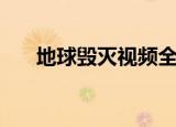 地球毁灭视频全过程（地球毁灭密码）