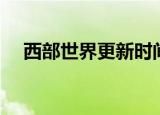 西部世界更新时间（西部世界更新时间）