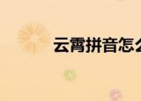 云霄拼音怎么拼写（云霄拼音）