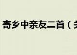 寄乡中亲友二首（关于寄乡中亲友二首介绍）
