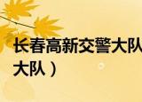 长春高新交警大队可以换证吗（长春高新交警大队）
