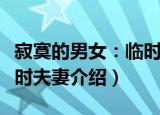 寂寞的男女：临时夫妻（关于寂寞的男女：临时夫妻介绍）