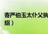 寄严伯玉太仆父执（关于寄严伯玉太仆父执介绍）