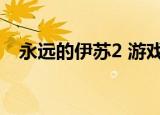 永远的伊苏2 游戏（永远的伊苏2修改器）