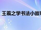 王羲之学书法小故事100个字（王羲之学书）
