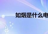 如烟是什么电视剧（如烟是什么）