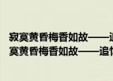 寂寞黄昏梅香如故——追忆东京审判大法官梅汝璈（关于寂寞黄昏梅香如故——追忆东京审判大法官梅汝璈介绍）