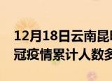 12月18日云南昆明疫情新增多少例及昆明新冠疫情累计人数多少