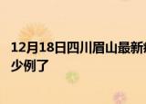 12月18日四川眉山最新疫情确诊人数及眉山疫情患者累计多少例了
