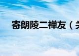 寄朗陵二禅友（关于寄朗陵二禅友介绍）