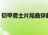 铠甲勇士片尾曲穿越曙光（铠甲勇士片尾曲）