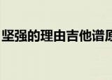 坚强的理由吉他谱原版（坚强的理由 吉他谱）