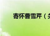 寄怀曹雪芹（关于寄怀曹雪芹介绍）