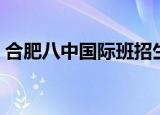 合肥八中国际班招生条件（合肥八中国际班）