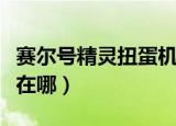 赛尔号精灵扭蛋机在哪里（赛尔号精灵扭蛋机在哪）