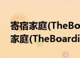 寄宿家庭(TheBoardingHouse)（关于寄宿家庭(TheBoardingHouse)介绍）