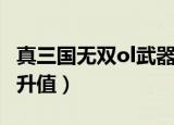 真三国无双ol武器合成（真三国无双ol武器上升值）