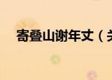 寄叠山谢年丈（关于寄叠山谢年丈介绍）