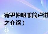 寄尹仲明兼简卢进之（关于寄尹仲明兼简卢进之介绍）