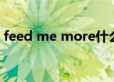 feed me more什么意思（feed me more）