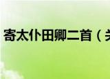 寄太仆田卿二首（关于寄太仆田卿二首介绍）