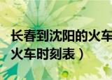 长春到沈阳的火车时刻表查询（长春到沈阳的火车时刻表）